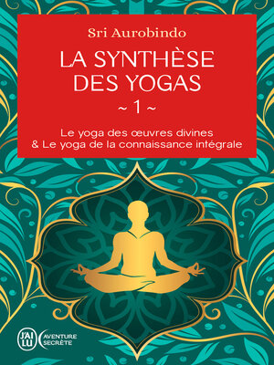 cover image of La synthèse des yogas (Tome 1)--Le yoga des oeuvres divines et Le yoga de la connaissance intégrale